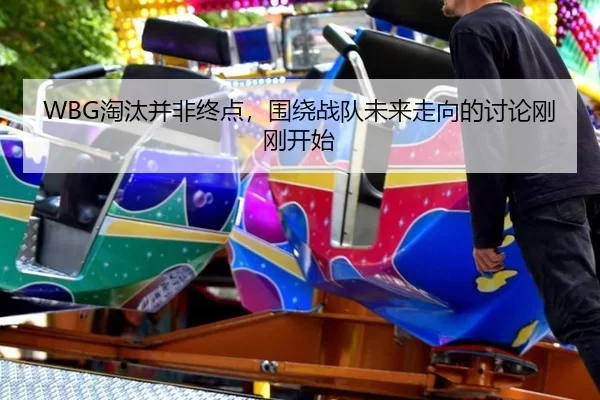 WBG淘汰并非终点，围绕战队未来走向的讨论刚刚开始